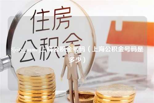 德阳上海公积金号码（上海公积金号码是多少）